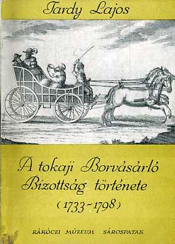 Tardy Lajos - A tokaji Orosz Borv�s�rl� Bizotts�g t�rt�nete (1733-1798)
