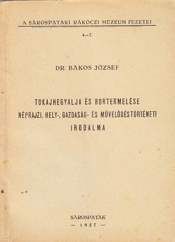 Bakos Jzsef dr. - Tokajhegyalja s bortermelse, nprajzi, hely-, gazdasg- s mveldstrtneti irodalma (A Srospataki Rkczi Mzeum fzetei 4-7)