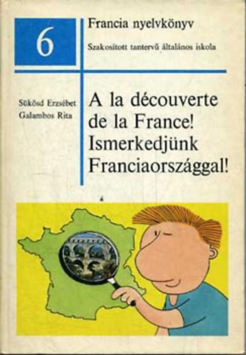 Sükösd Erzsébet; Galambos Rita - A la découverte de la France! / Ismerkedjünk Franciaországgal!