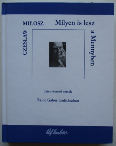 Czeslaw Milosz - Milyen is lesz a Mennyben (Isten-keres versek)