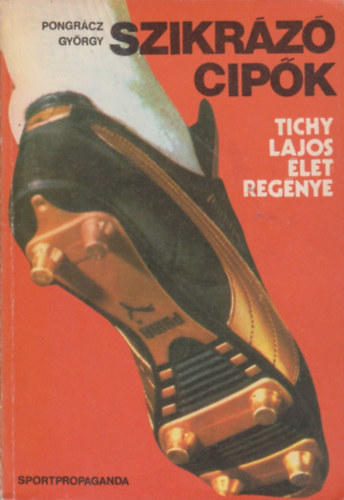 Pongrcz Gyrgy - Szikrz cipk (Tichy Lajos lettrtnete)