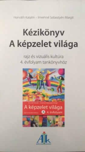 Horv�th Katalin - Imrehn� Sebesty�n Margit - K�zik�nyv A k�pzelet vil�ga-rajz �s vizu�lis kult�ra 4. �vfolyam tank�nyvh�z
