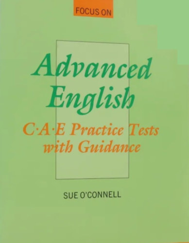 Sue O' Connell - Focus on Advanced English - C.A.E.Practice Tests with Guidance
