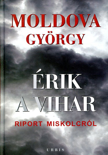 Moldova Gy�rgy - �rik a vihar I-II . RIPORT MISKOLCR�L   (Fekete-feh�r fot�kkal illusztr�lt teljes kiad�s)