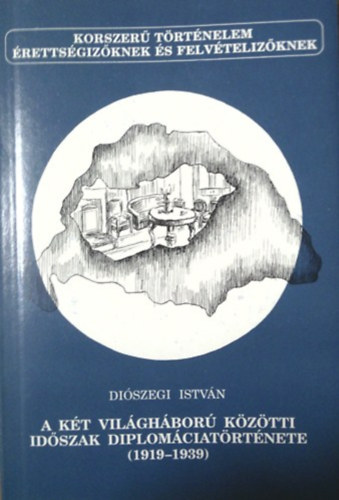 Diszegi Istvn - A kt vilghbor kztti idszak diplomciatrtnete (1919-1939)