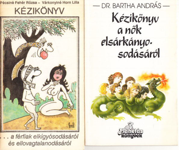 Dr Bartha András - Kézikönyv a nők elsárkányosodásáról + Kézikönyv a férfiak elkígyósodásáról és ellovagtalanodásáról (2 mű)