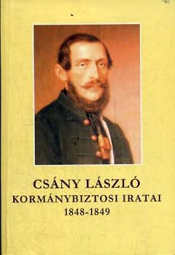 Csny Lszl - Csny Lszl kormnybiztosi iratai 1848-1849 I-II.