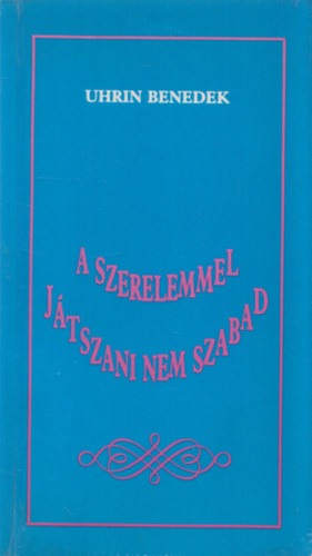 Uhrin Benedek - A szerelemmel játszani nem szabad - Dedikált!