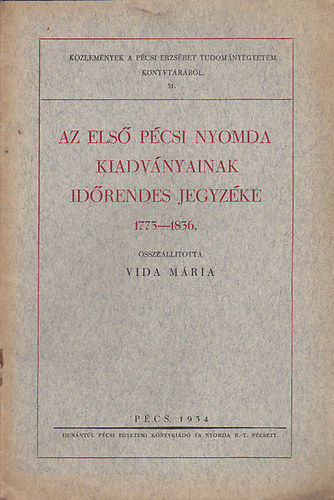 Vida M�ria - Az els� p�csi nyomda kiadv�nyainak id�rendes jegyz�ke 1773-1836.
