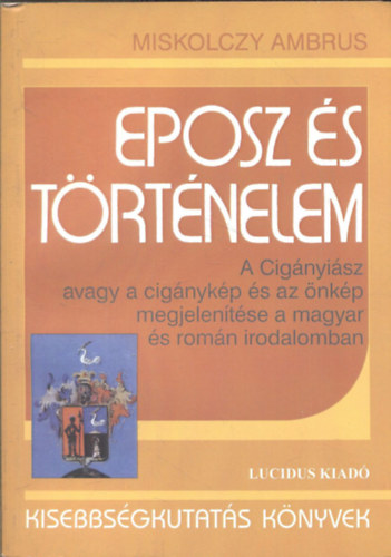 Miskolczy Ambrus - Eposz s trtnelem (A Cignyisz avagy a cignykp s az nkp megjelentse a magyar s romn irodalomban)