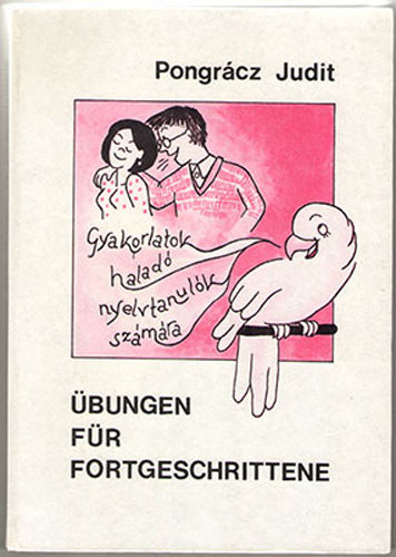 Pongrácz Judit - Über für Fortgeschrittene Gyakorlatok haladó nyelvtanulók számára