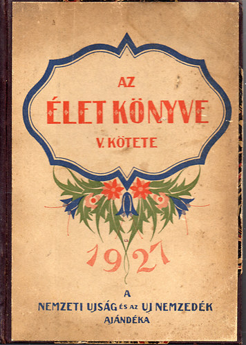 Az let knyve - V. ktet-1927 / Ajndk a "Nemzeti Ujsg" s az "Uj Nemzedk" elfizetinek /