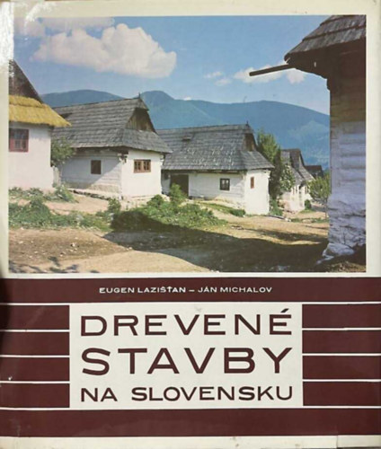 Ján Michalov Eugen Lazistan - Drevené stavby na Slovensku (Faépületek Szlovákiában - szlovák nyelvű)