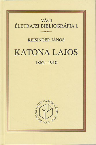 Reisinger J�nos - Katona Lajos, 1862-1910. (V�ci �letrajzi bibliogr�fia 1.)