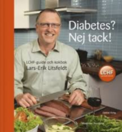 Lars-Erik Litsfeldt - Diabetes? Nej tack! : LCHF-guide och kokbok (Cukorbetegség? Nem, köszönöm! : LCHF útmutató és szakácskönyv)(Optimal Förlag)