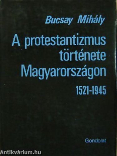 Bucsay Mihly - A protestantizmus trtnete Magyarorszgon 1521-1945