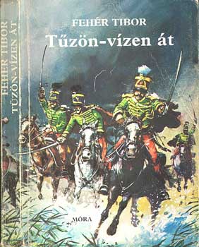 Fehér Tibor - Tűzön-vízen át