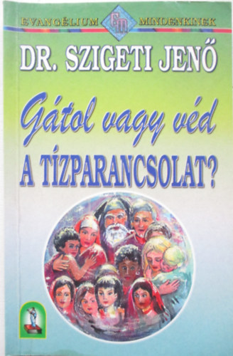 Dr. Szigeti Jen - Gtol vagy vd a Tzparancsolat?