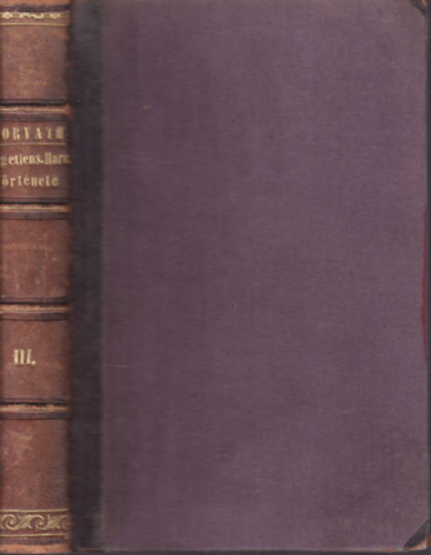 Horváth MIhály - Magyarország függetlenségi harczának története 1848 és 1849-ben III. kötet