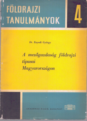 Dr. Enyedi Gy�rgy - A mez�gazdas�g f�ldrajzi t�pusai Magyarorsz�gon (F�ldrajzi Tanulm�nyok 4.)