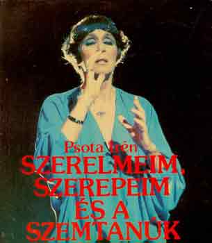 Psota Ir�n - Szerelmeim, szerepeim �s a szemtan�k