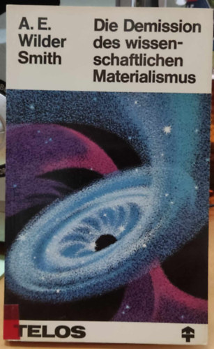 A. Ernest Wilder-Smith - Die Demission des wissenschaftlichen Materialismus (A tudom�nyos materializmus demisszi�ja)