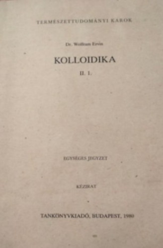 Dr. Wolfram Ervin - Kolloidika II/1.- a Termszettudomnyi Karok vegyszmrnkhallgati szmra