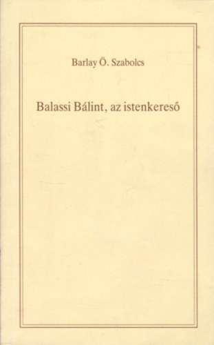 Barlay . Szabolcs - Balassi Blint, az istenkeres