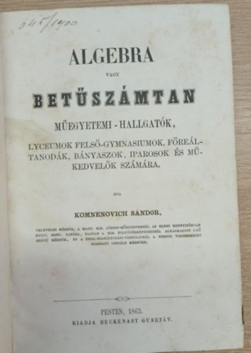 Komnenovich Sndor - Algebra vagy betszmtan megyetemi-hallgatk, lyceumok fels-gymnasiumok, freltanodk, bnyszok, iparosok s mkedvelk szmra