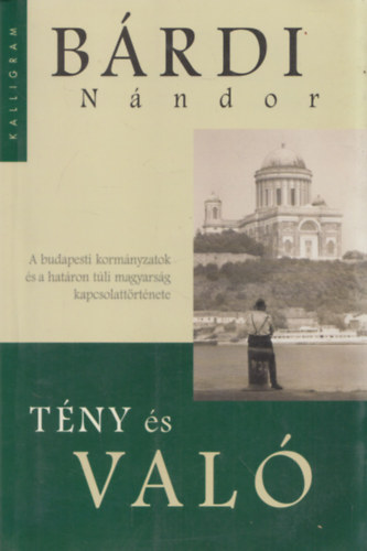 Brdi Nndor  (Szerk.) - Tny s val (A budapesti kormnyzatok s a hatron tli magyarsg kapcsolattrtnete)