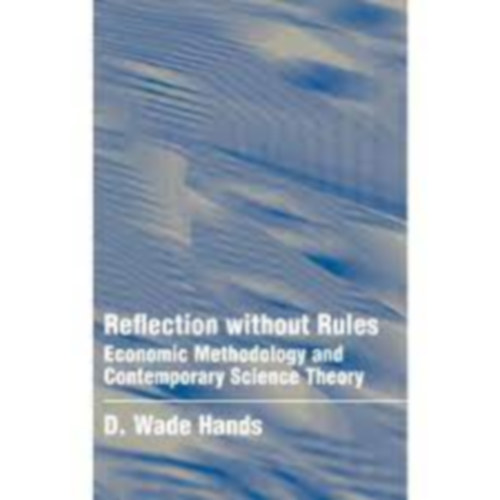 D. Wade Hands - Reflection without Rules: Economic Methodology and Contemporary Science Theory