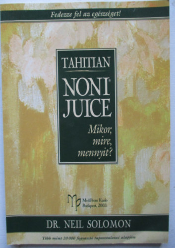 Neil dr. Solomon - Tahitian Noni juice: Mikor, mire, mennyit?