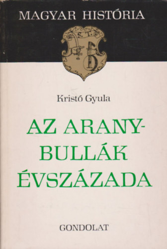 Krist� Gyula - Az Aranybull�k �vsz�zada (Magyar Hist�ria)