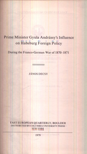 Dencsy Jnos - Prime Minister Gyula Andrssy's Influence on Habsburg Foreign Policy