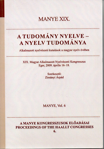 Zimnyi rpd  (szerk) - Manye XIX.  - A tudomny nyelve -a nyelv tudomnya (Alkalmazott nyelvszati kutatsok a magyar nyelv vben)