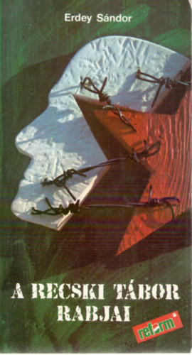 Erdey S�ndor - A recski t�bor rabjai