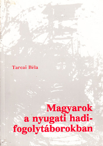 Tarcai Bla - Magyarok a nyugati hadifogolytborokban