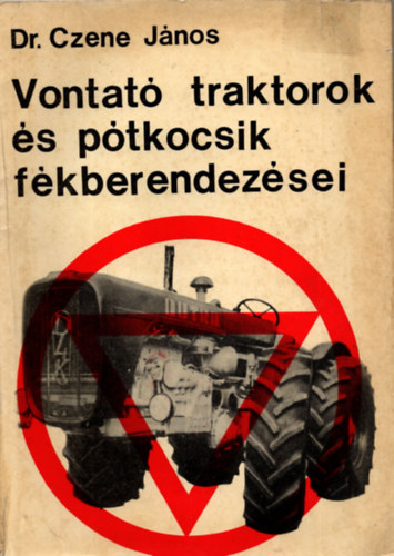 Dr. Czene János - Vontató traktorok és pótkocsik fékberendezései