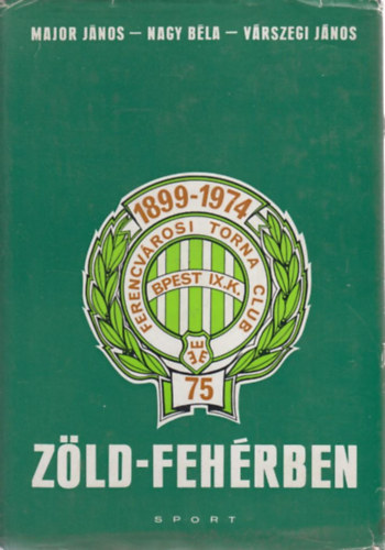 Major Jnos; Nagy Bla; Vrszegi Jnos - Zld-fehrben (Az FTC 75 ve)