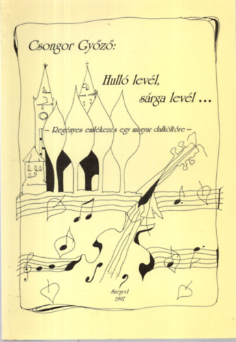 Csongor Gyz - Hull levl, srga levl... (Regnyes emlkezs egy magyar dalkltre)
