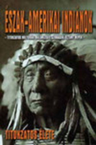 Balogh "S�nta �z" Csaba - Az �szak-amerikai indi�nok titokzatos �lete