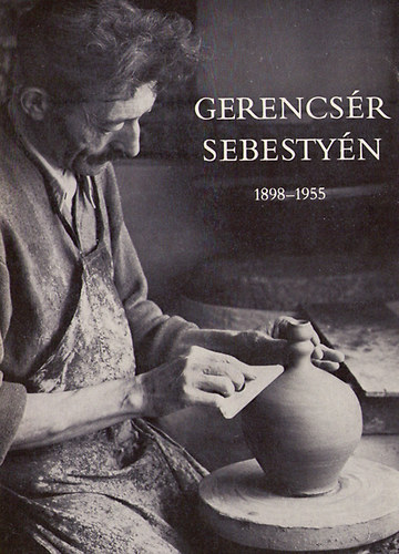 Mecseki József - Gerencsér Sebestyén - siklósi fazekas, a Népművészet Mestere 1898-1955