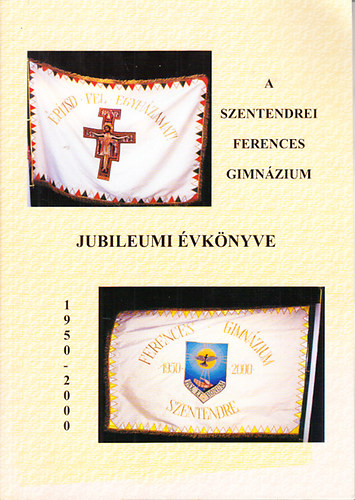 P. Fekete Lszl  (szerk) - A szentendrei Ferences Gimnzium jubileumi vknyve 1950-2000
