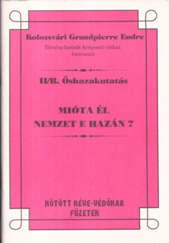 Kolozsvri Grandpierre Endre - Mita l nemzet e hazn? (Trtnelmnk kzponti titkai - shazakutats II/B.)