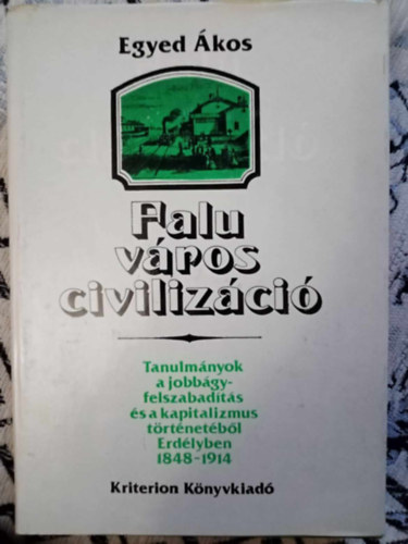 Hathzy Ferenc  Egyed kos (szerk.), Imreh Istvn (lektor) - Falu, vros, civilizci - TANULMNYOK A JOBBGYFELSZABADTS S A KAPITALIZMUS TRTNETBL ERDLYBEN 1848-1914