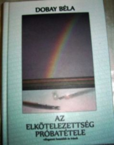 Dobay Béla - Az elkötelezettség próbatétele - Válogatott beszédek és írások