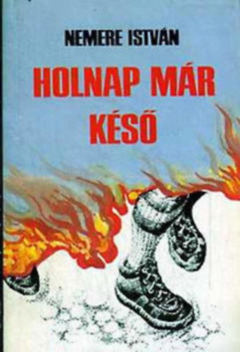 Nemere István - 6 db Nemere krimi: Holnap már késő - Londonba nem indul vonat... - Lángoló rácsok - Holnap kezdődik az élet - Gránitmezőn - Álmodban hozzád futok