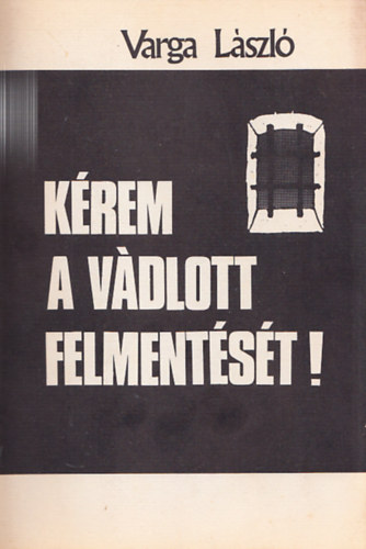 Varga Lszl - Krem a vdlott felmentst! (I. kiads)