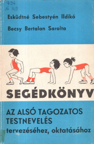 Esk�dtn� Sebesty�n Ildik�- Becsy Bertalan Sarolta - Seg�dk�nyv az als� tagozatos testnevel�s tervez�s�hez, oktat�s�hoz