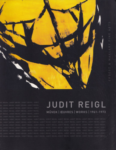 Maklry Klmn  (szerk.) - Judit Reigl: Mvek - Oeuvres - Works 1961-1973